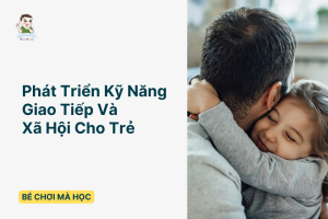 Phát Triển Kỹ Năng Giao Tiếp Và Xã Hội Cho Trẻ