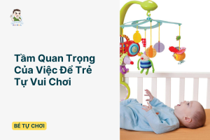 Tầm Quan Trọng Của Việc Để Trẻ Tự Vui Chơi