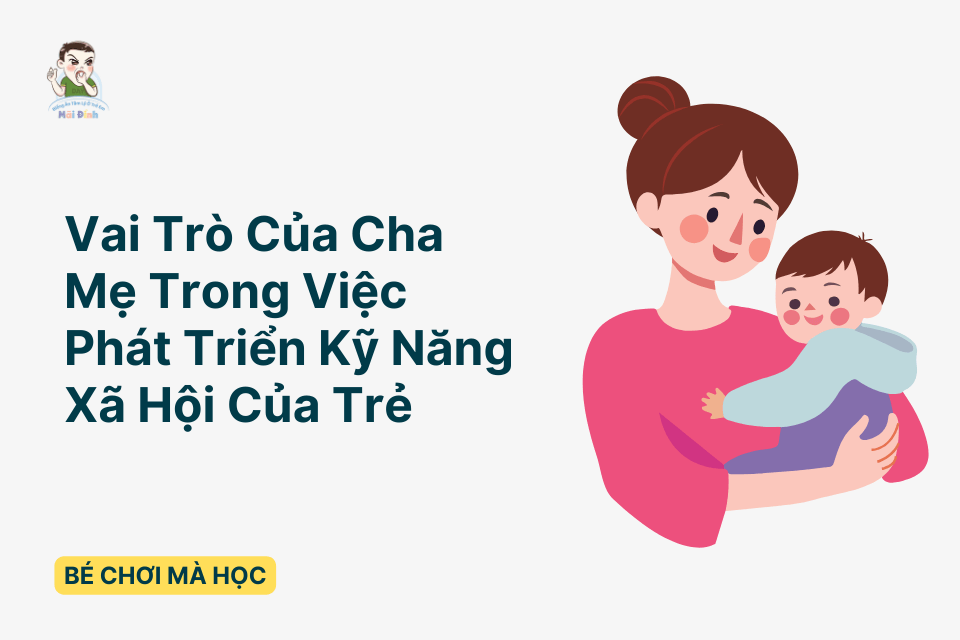 Vai Trò Của Cha Mẹ Trong Việc Phát Triển Kỹ Năng Xã Hội Của Trẻ